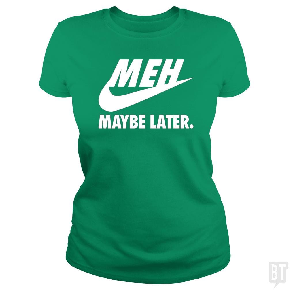 Meh Maybe Later - BustedTees.com