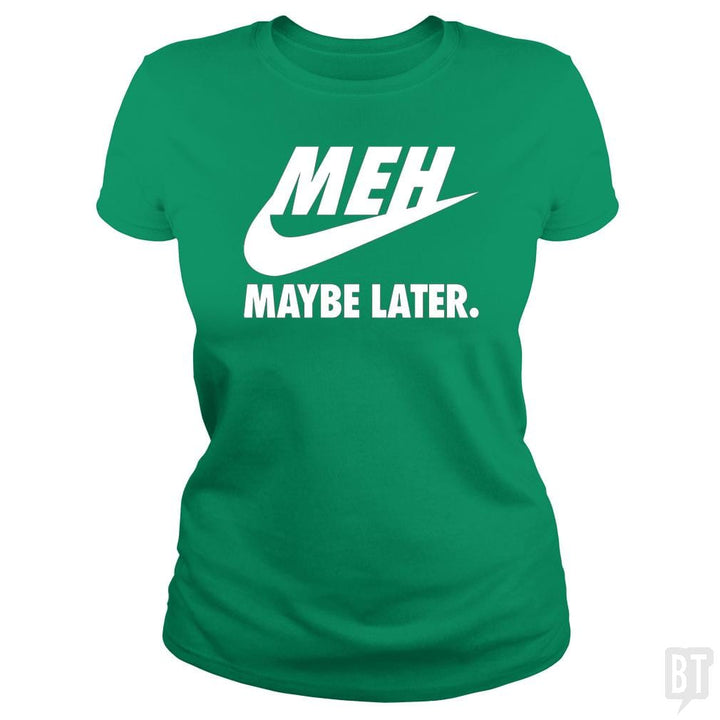 Meh Maybe Later - BustedTees.com