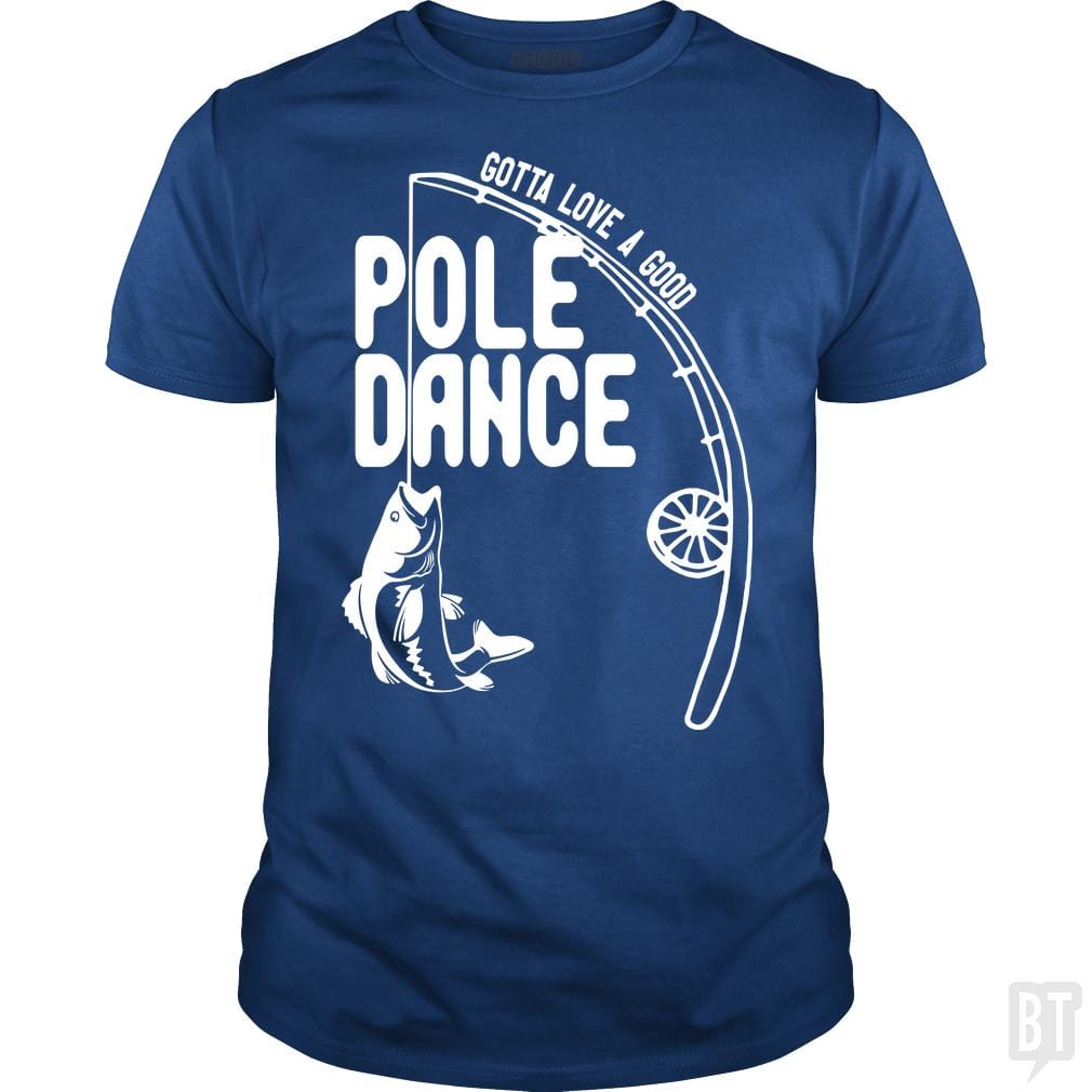 Gotta Love a Good Pole Dance Funny Fishing Pole Sh - BustedTees.com