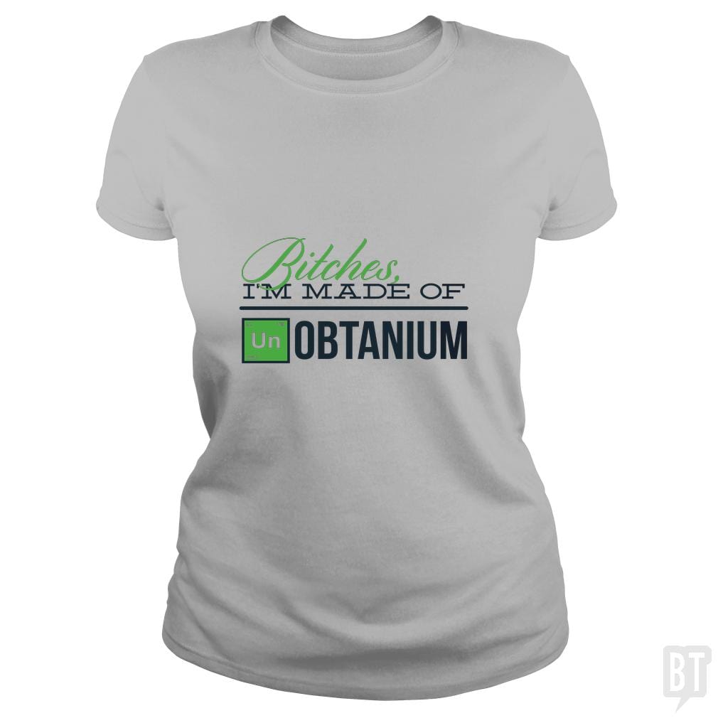 Bitches i'm made of UNobtanium - BustedTees.com