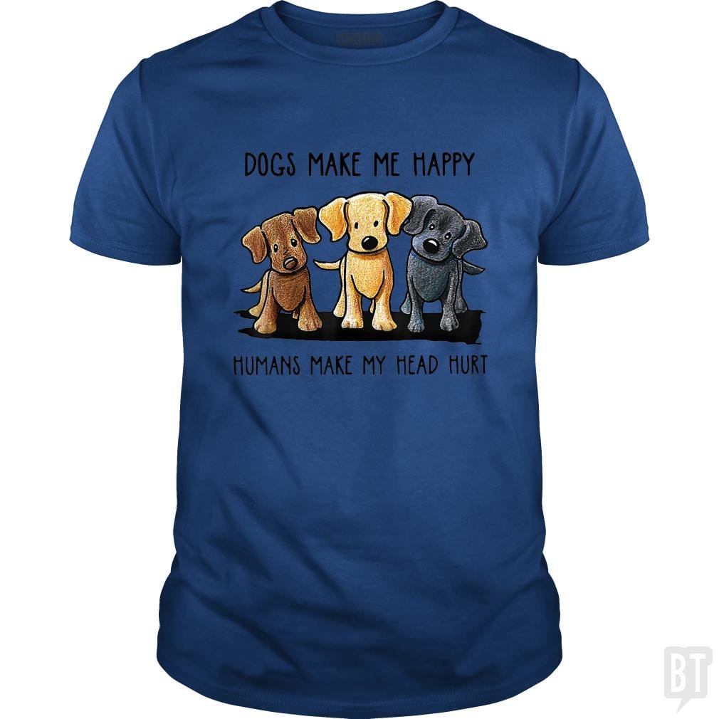 Dogs Make Me Happy Humans Make My Head Hurt - BustedTees.com