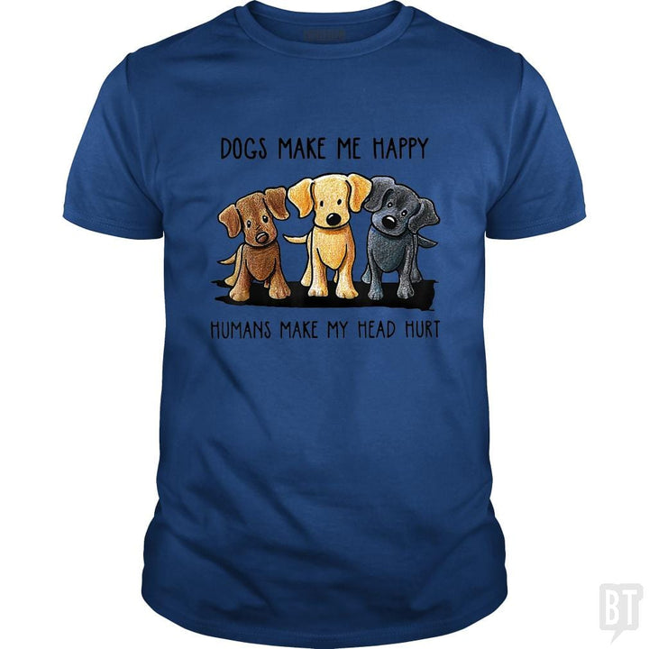 Dogs Make Me Happy Humans Make My Head Hurt - BustedTees.com