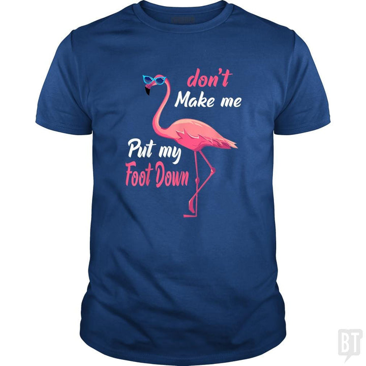 Pink Flamingo Don't Make Me Put My Foot Down - BustedTees.com