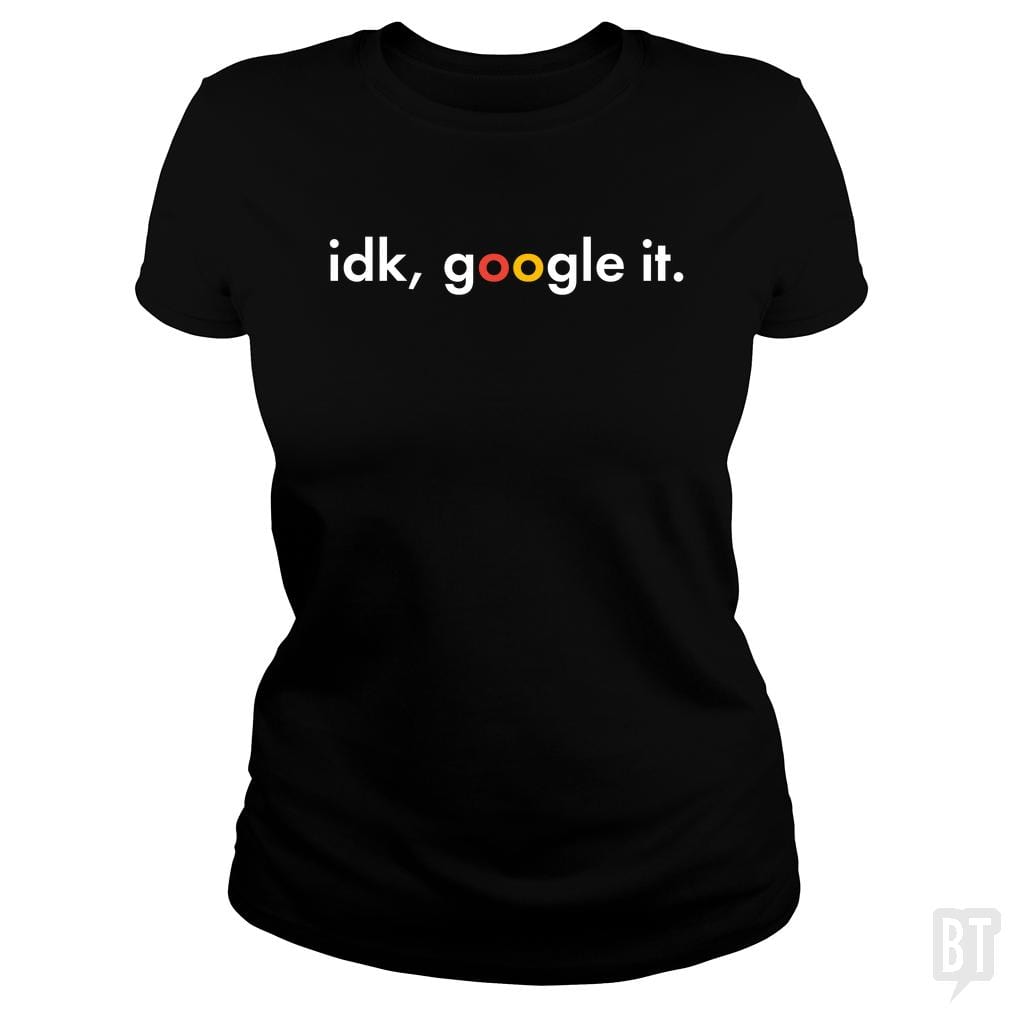 IDK Google It - BustedTees.com