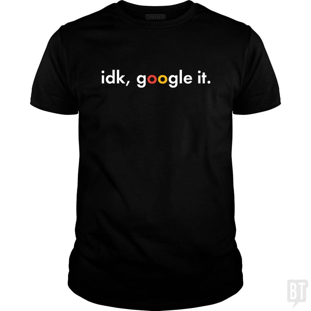 IDK Google It - BustedTees.com