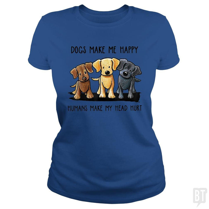 Dogs Make Me Happy Humans Make My Head Hurt - BustedTees.com
