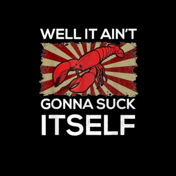 Well It Aint Gonna Suck Itself Crawfish Mudbug Cr