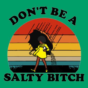 Black Girl Dont Be A Salty Bitch