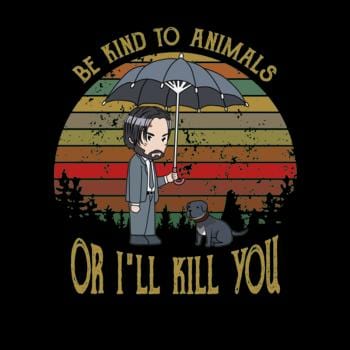 John Wick Be Kind To Animals Or Ill Kill You Shir