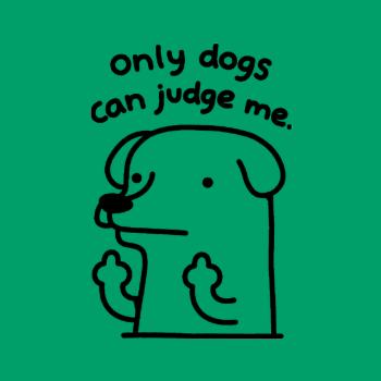 only dogs can judge me