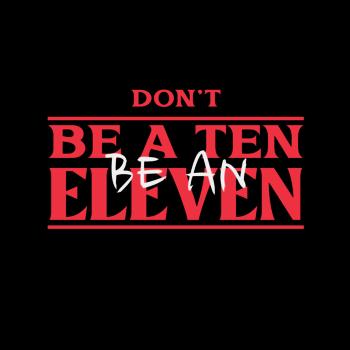 Dont Be A Ten Be An Eleven - Stranger Things