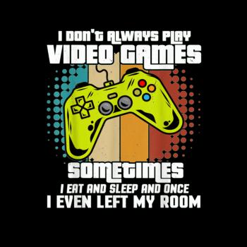 I DONT ALWAYS PLAY VIDEO GAMES Gamer Boys Teens Fu