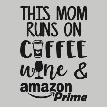 This MOM RUNS on COFFEEWINE and AMAZON PRIME