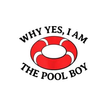 Why Yes I Am The Pool Boy 