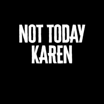 Not Today Karen - Funny Karen Meme & Millennial Qu