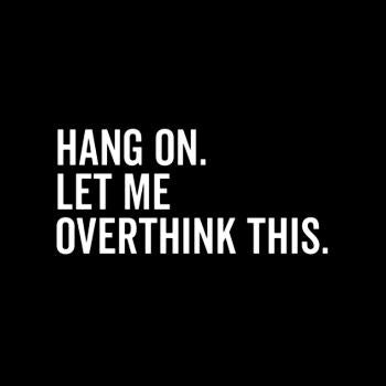 Let Me Overthink This