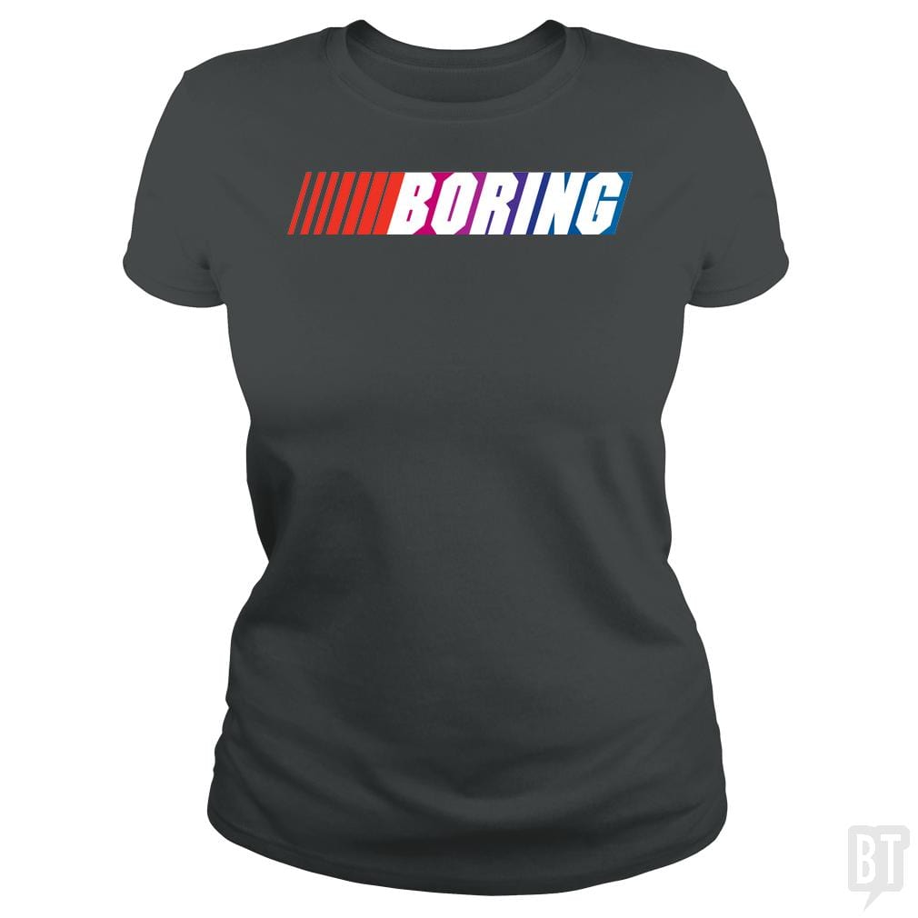 SunFrog-Busted BustedTees Classic Ladies Tee / Dark Heather / S Boring (NASCAR)