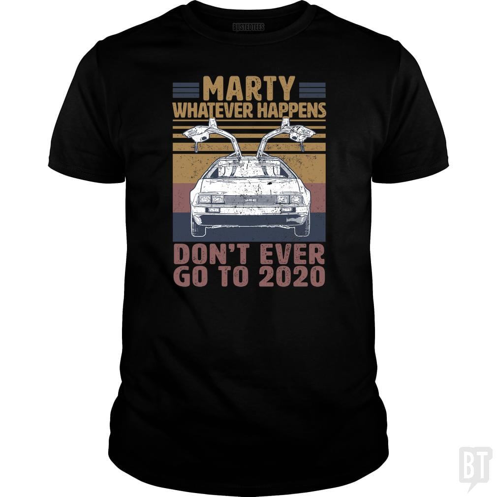 SunFrog-Busted BustedTees Marty Don't Ever Go To 2020