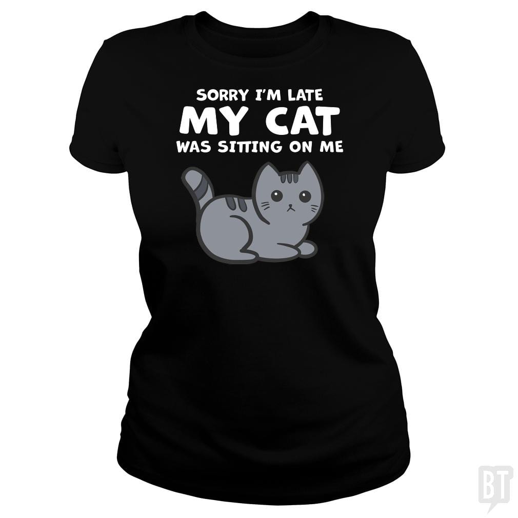 SunFrog-Busted BustedTees Classic Ladies Tee / Black / S Sorry I'm Late My Cat Was Sitting On Me