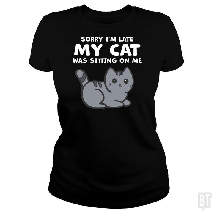 SunFrog-Busted BustedTees Classic Ladies Tee / Black / S Sorry I'm Late My Cat Was Sitting On Me