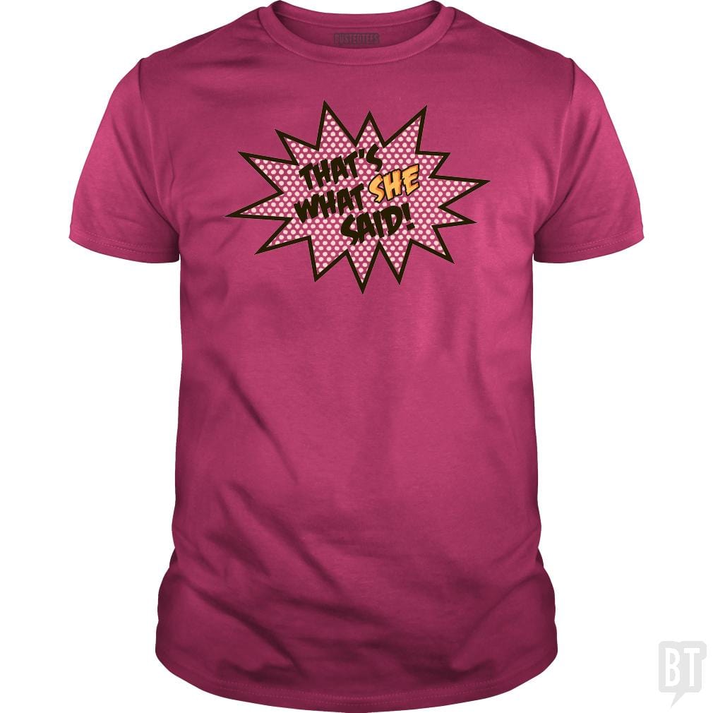 SunFrog-Busted BustedTees Classic Guys / Unisex Tee / Heliconia / S That's What She Said!