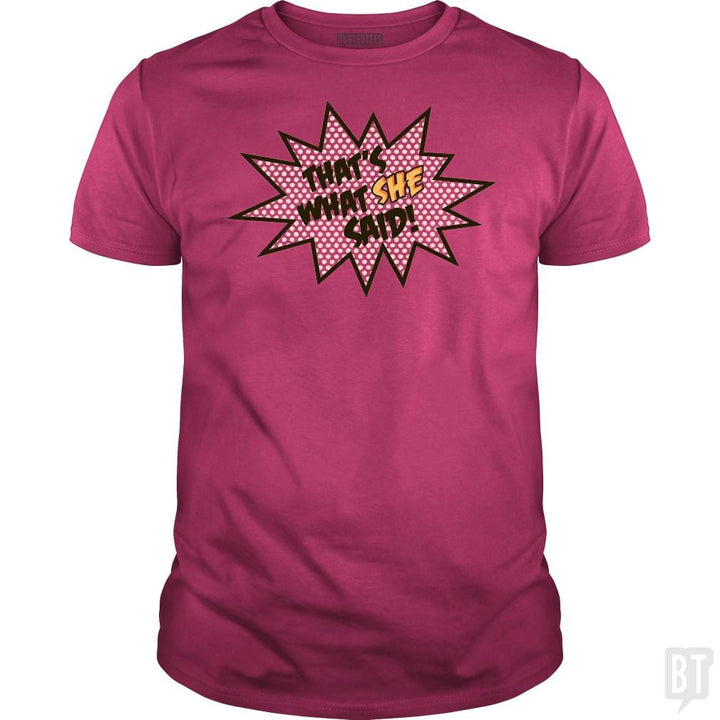 SunFrog-Busted BustedTees Classic Guys / Unisex Tee / Heliconia / S That's What She Said!