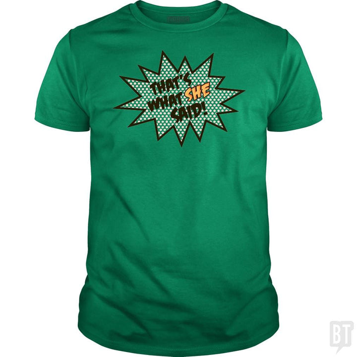 SunFrog-Busted BustedTees Classic Guys / Unisex Tee / Irish Green / S That's What She Said!