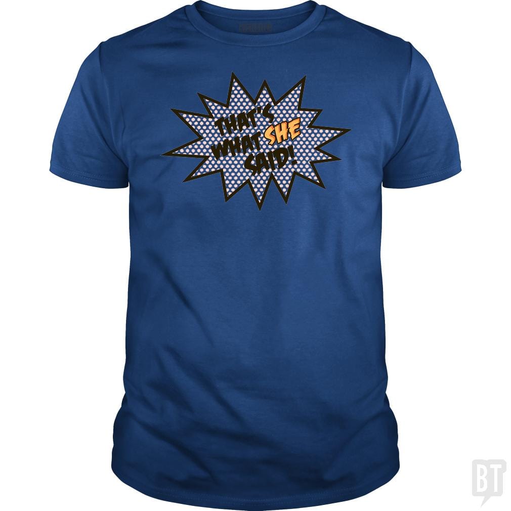 SunFrog-Busted BustedTees Classic Guys / Unisex Tee / Royal Blue / S That's What She Said!