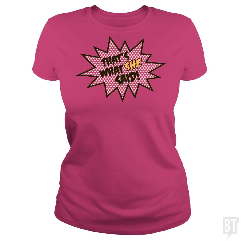SunFrog-Busted BustedTees Classic Ladies Tee / Heliconia / S That's What She Said!