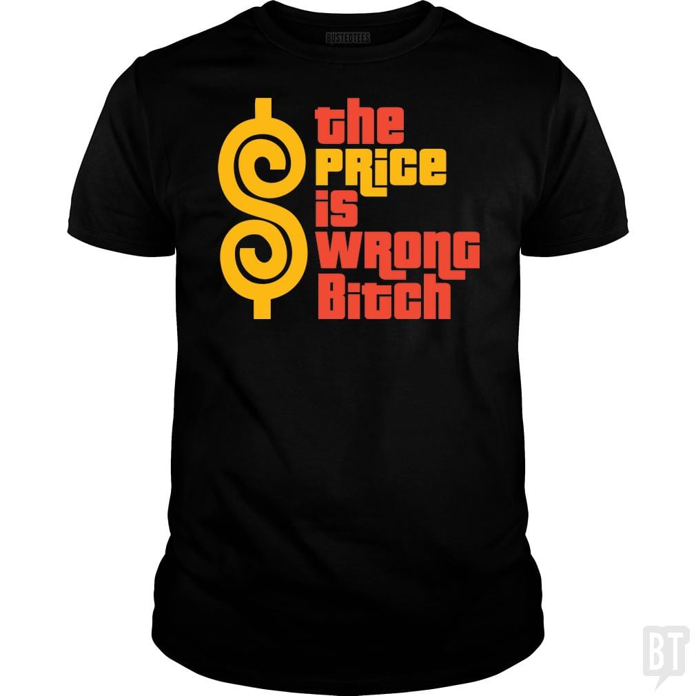 SunFrog-Busted BustedTees Classic Guys / Unisex Tee / Black / S The Price is Wrong Bitch