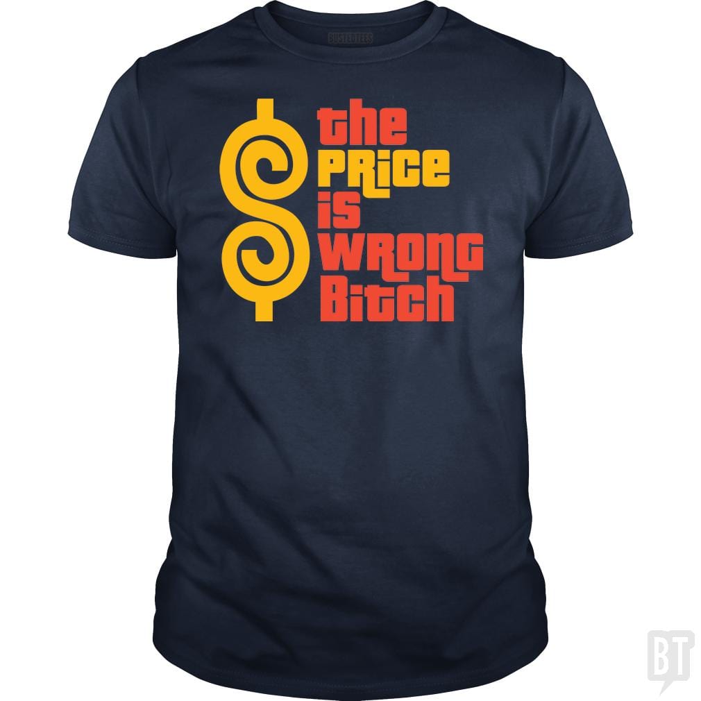 SunFrog-Busted BustedTees Classic Guys / Unisex Tee / Navy Blue / S The Price is Wrong Bitch