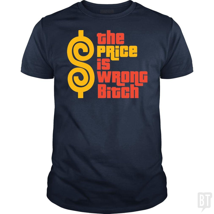 SunFrog-Busted BustedTees Classic Guys / Unisex Tee / Navy Blue / S The Price is Wrong Bitch