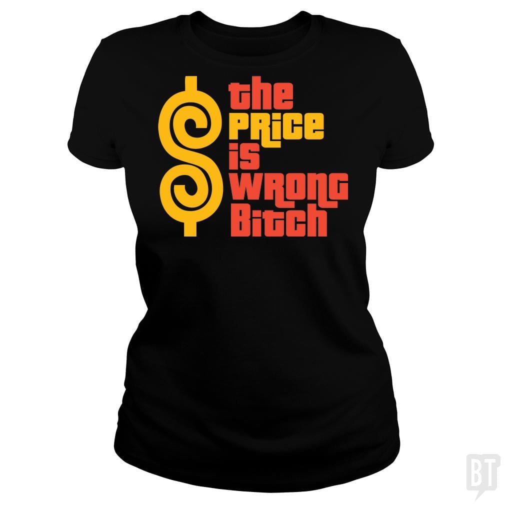 SunFrog-Busted BustedTees Classic Ladies Tee / Black / S The Price is Wrong Bitch