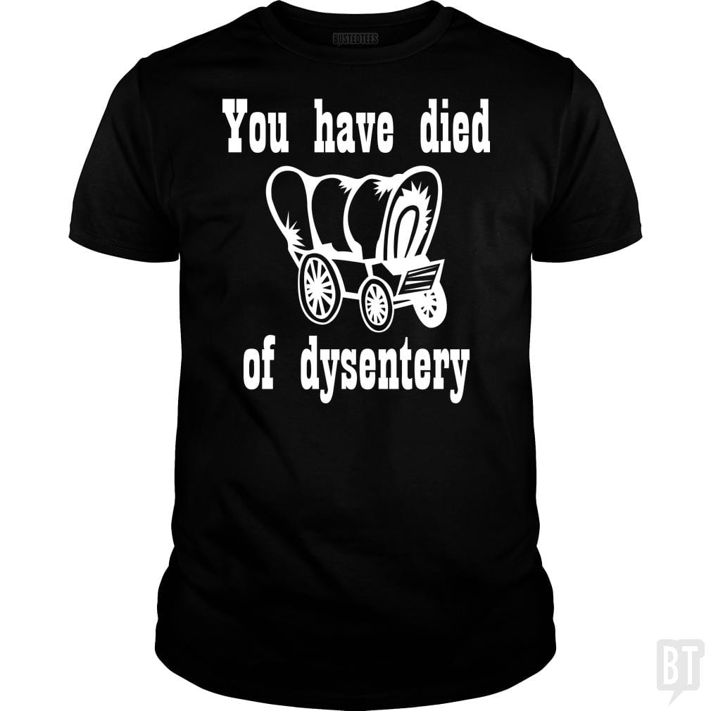 SunFrog-Busted BustedTees Classic Guys / Unisex Tee / Black / S You Have Died of Dysentery