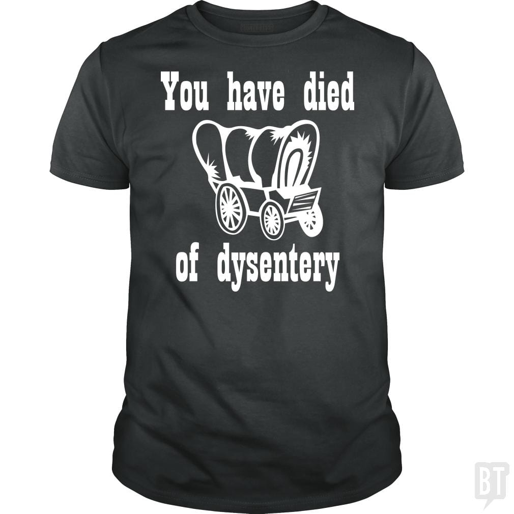 SunFrog-Busted BustedTees Classic Guys / Unisex Tee / Dark Heather / S You Have Died of Dysentery
