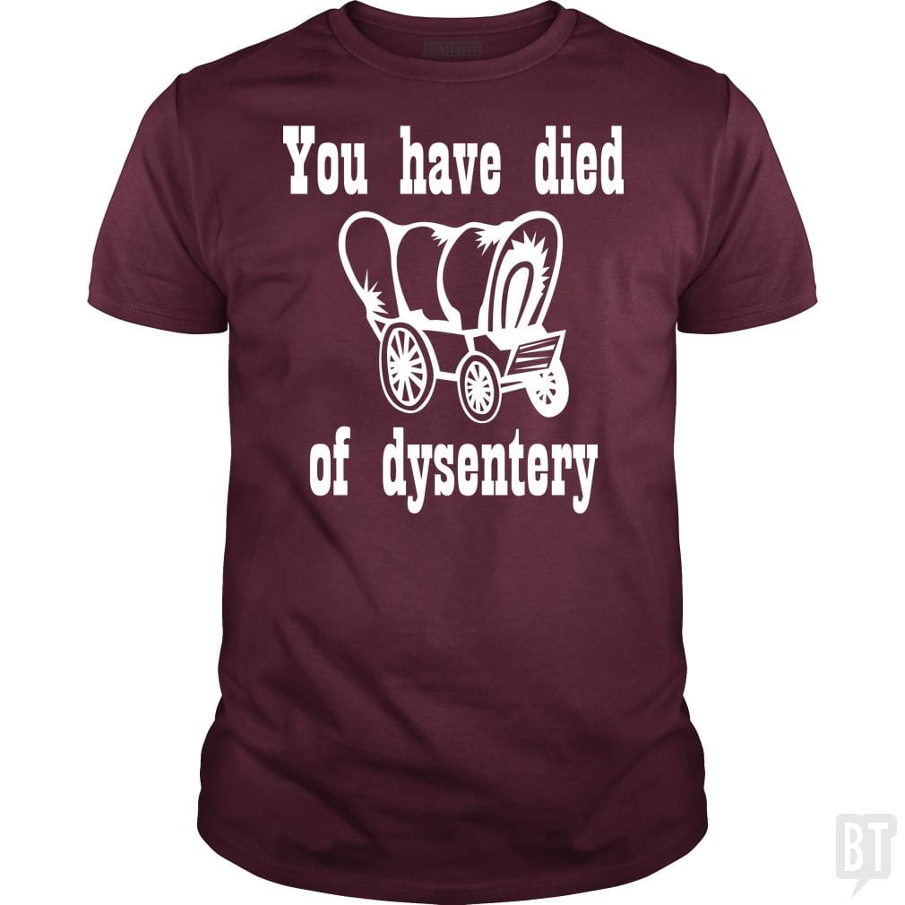 SunFrog-Busted BustedTees Classic Guys / Unisex Tee / Maroon / S You Have Died of Dysentery