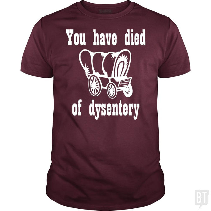SunFrog-Busted BustedTees Classic Guys / Unisex Tee / Maroon / S You Have Died of Dysentery
