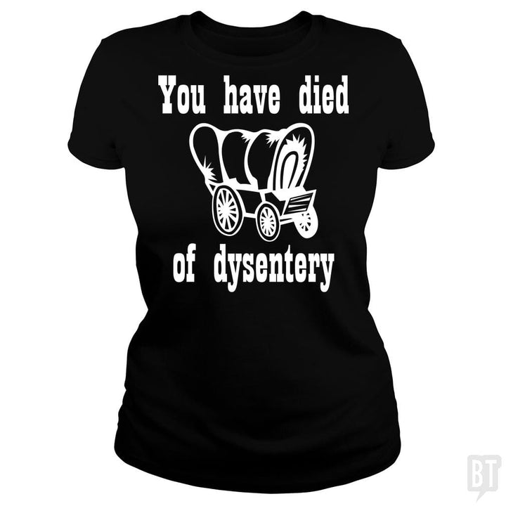 SunFrog-Busted BustedTees Classic Ladies Tee / Black / S You Have Died of Dysentery