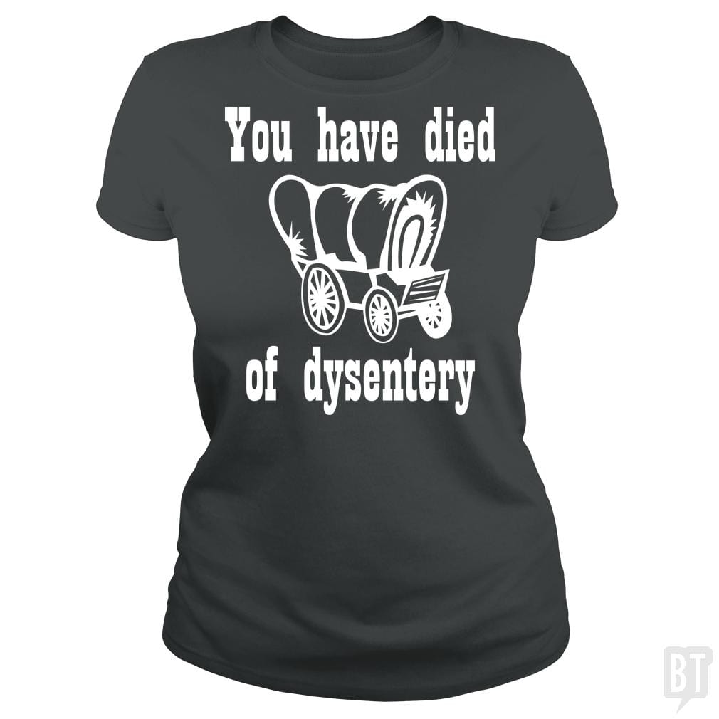 SunFrog-Busted BustedTees Classic Ladies Tee / Dark Heather / S You Have Died of Dysentery