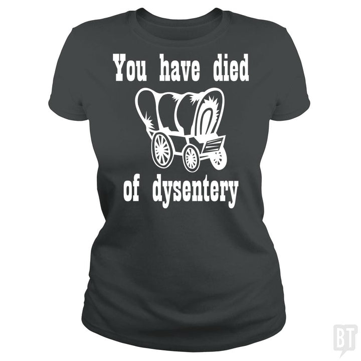 SunFrog-Busted BustedTees Classic Ladies Tee / Dark Heather / S You Have Died of Dysentery
