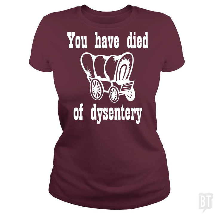 SunFrog-Busted BustedTees Classic Ladies Tee / Maroon / S You Have Died of Dysentery