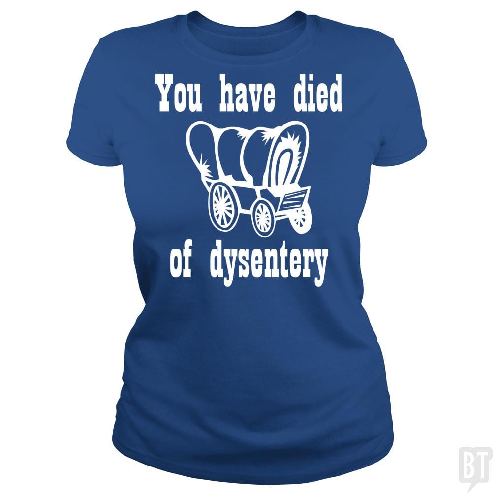 SunFrog-Busted BustedTees Classic Ladies Tee / Royal Blue / S You Have Died of Dysentery