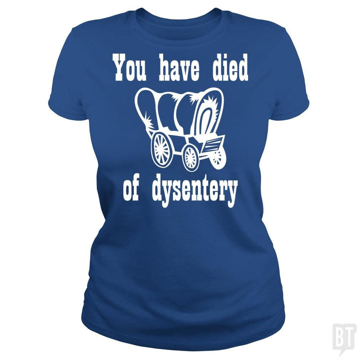 SunFrog-Busted BustedTees Classic Ladies Tee / Royal Blue / S You Have Died of Dysentery