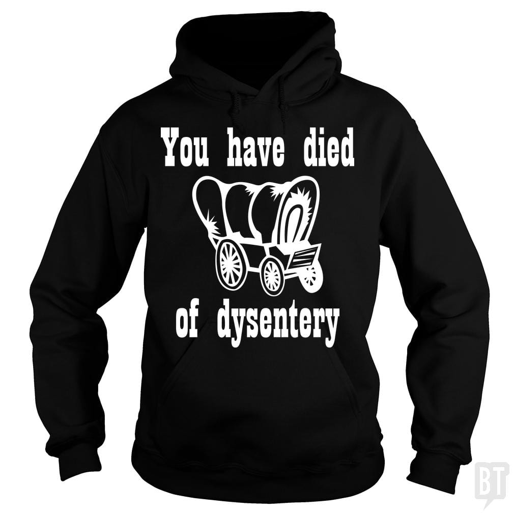 SunFrog-Busted BustedTees Hoodie / Black / S You Have Died of Dysentery