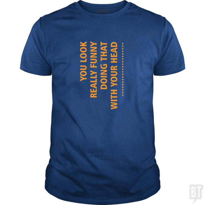 SunFrog-Busted designsbymallika Classic Guys / Unisex Tee / Royal Blue / S you look funny doing that with your head