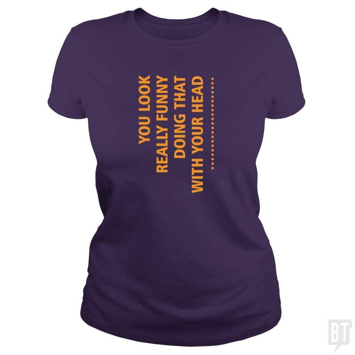 SunFrog-Busted designsbymallika Classic Ladies Tee / Purple / S you look funny doing that with your head