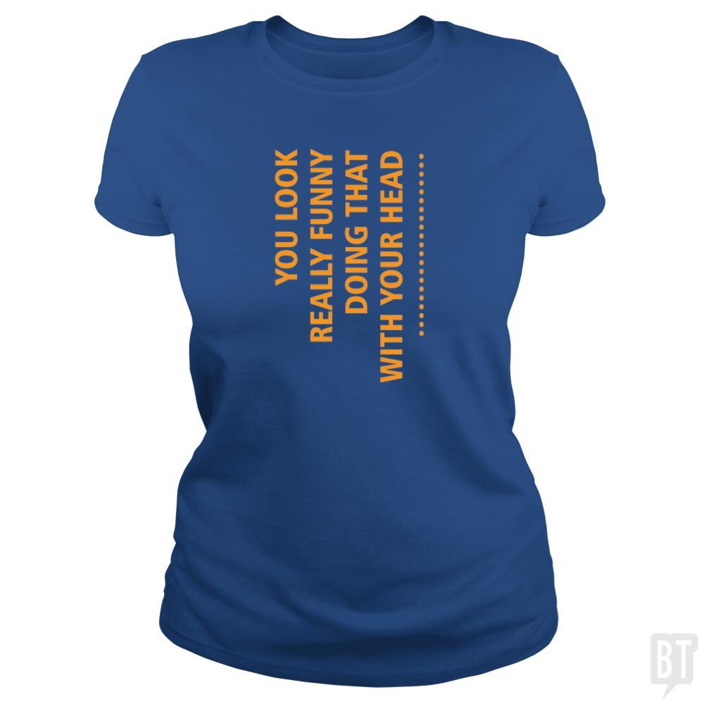 SunFrog-Busted designsbymallika Classic Ladies Tee / Royal Blue / S you look funny doing that with your head