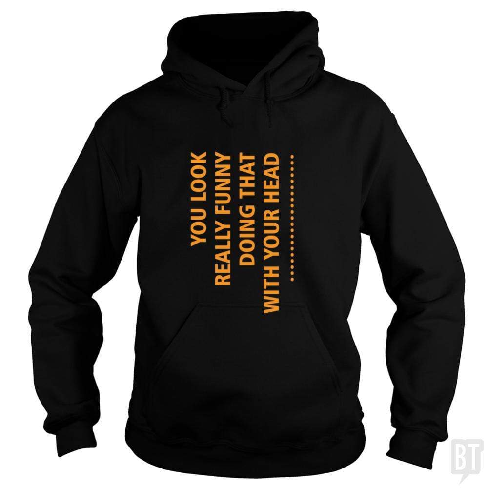 SunFrog-Busted designsbymallika Hoodie / Black / S you look funny doing that with your head