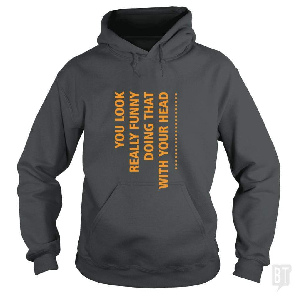 SunFrog-Busted designsbymallika Hoodie / Dark Heather / S you look funny doing that with your head