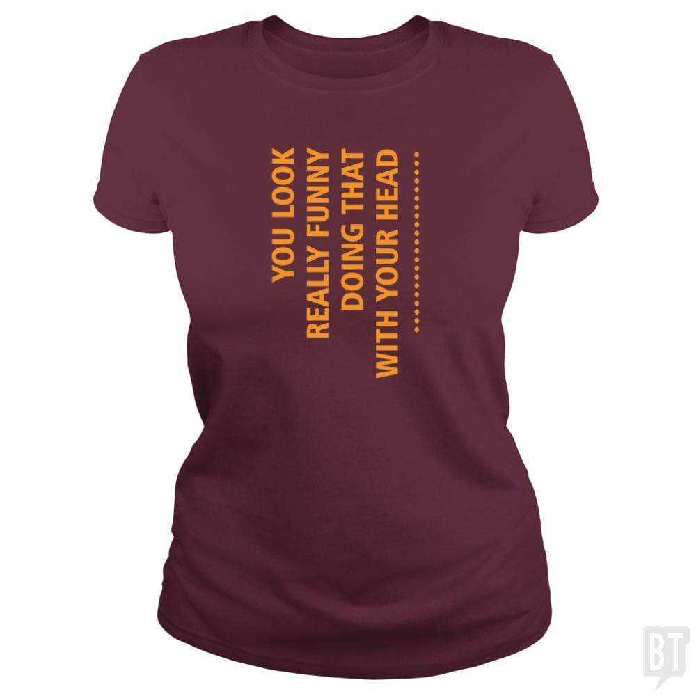 SunFrog-Busted designsbymallika Classic Ladies Tee / Maroon / S you look funny doing that with your head
